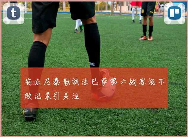 安东尼泰勒执法巴萨第六战客场不败记录引关注