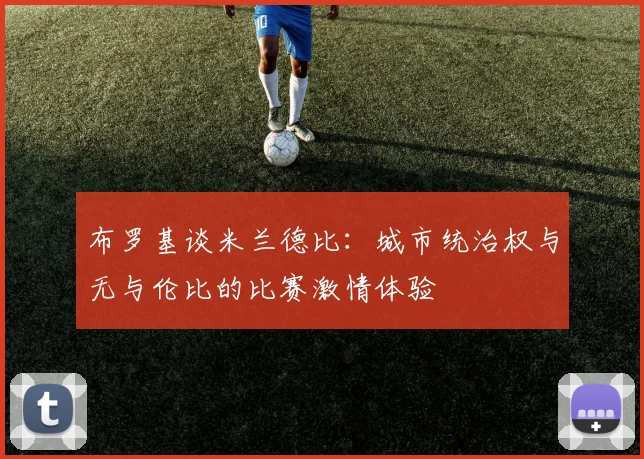 布罗基谈米兰德比：城市统治权与无与伦比的比赛激情体验