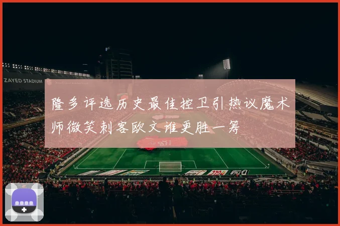 隆多评选历史最佳控卫引热议魔术师微笑刺客欧文谁更胜一筹